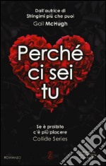 Perché ci sei tu. Collide series libro