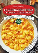 La cucina dell'Emilia. In 500 ricette tradizionali Dai tortelli di zucca all'erbazzone, tutte le ricette di una tradizione gastronomica ricca e gustosa libro