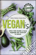 Veganish. Oltre 100 ricette a base vegetale per onnivori in salute libro