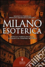 Milano esoterica. Dove la verità occulta conserva il proprio mistero libro