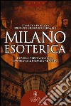 Milano esoterica. Dove la verità occulta conserva il proprio mistero libro