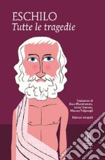 Tutte le tragedie: I persiani-I sette a Tebe-Le supplici-Prometeo incatenato-Agammenone-Le coefore-Le eumenidi. Ediz. integrale libro