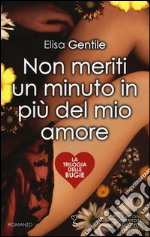 Non meriti un minuto in più del mio amore. La trilogia delle bugie libro