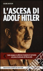 L'ascesa di Adolf Hitler. Come naque e si affermò il nazismo in Germania nel primo trentennio del Novecento libro