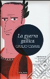 La guerra gallica. Testo latino a fronte. Ediz. integrale libro