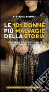 Le 101 donne più malvagie della storia. Eroine nere, sciagurate, perdute e diaboliche libro di Bonura Stefania