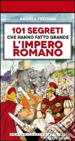 101 segreti che hanno fatto grande l'impero romano libro