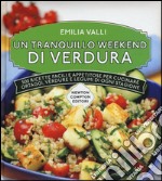 Un tranquillo weekend di verdura. 500 ricette facili e appetitose per cucinare ortaggi, verdure e legumi di ogni stagione libro