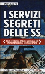 I servizi segreti delle SS. Nascita ed evoluzione, difficoltà e successi di una delle organizzazioni spionistiche più temibili del mondo