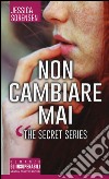 Non cambiare mai. The Secret Series libro di Sorensen Jessica