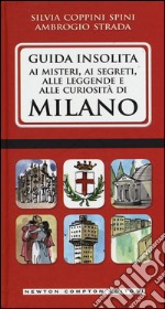 Guida insolita ai misteri, ai segreti, alle leggende e alle curiosità di Milano libro