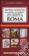 Guida insolita ai misteri, ai segreti, alle leggende e alle curiosità di Roma libro