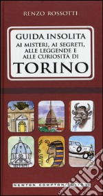 Guida insolita ai misteri, ai segreti, alle leggende e alle curiosità di Torino libro