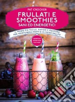 Frullati e smoothies sani ed energetici libro