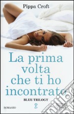 La prima volta che ti ho incontrato. Blue trilogy libro