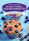 750 ricette per il muffin perfetto libro