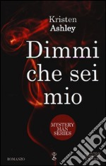 Dimmi che sei mio. Mystery man series libro