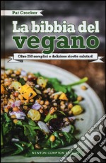 La bibbia del vegano. Oltre 250 semplici e deliziose ricette salutari libro