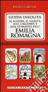 Guida insolita ai misteri, ai segreti, alle leggende e alle curiosità dell'Emilia Romagna libro