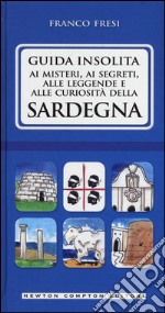 Guida insolita ai misteri, ai segreti, alle leggende e alle curiosità della Sardegna libro