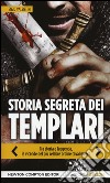 Storia segreta dei Templari. Tra storia e leggenda, le vicende del più celebre ordine cavalleresco libro