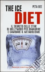 The ice diet. Il segreto delle star di Hollywood per dimagrire e cambiare il metabolismo libro