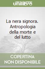 La nera signora. Antropologia della morte e del lutto libro