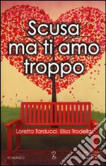 Scusa ma ti amo troppo libro