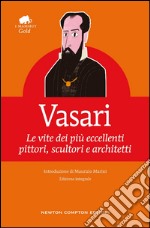 Le vite dei più eccellenti pittori, scultori e architetti. Ediz. integrale libro