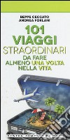 101 viaggi straordinari da fare almeno una volta nella vita libro