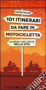 101 itinerari da fare in motocicletta almeno una volta nella vita libro