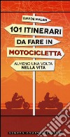 101 itinerari da fare in motocicletta almeno una volta nella vita libro di Malesi Davide