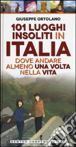 101 luoghi insoliti in Italia dove andare almeno una volta nella vita libro