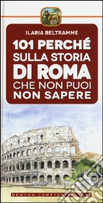 101 perché sulla storia di Roma che non puoi non sapere libro