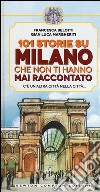 101 storie su Milano che non ti hanno mai raccontato libro