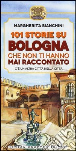 101 storie su Bologna che non ti hanno mai raccontato libro