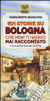 101 storie su Bologna che non ti hanno mai raccontato libro