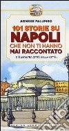 101 storie su Napoli che non ti hanno mai raccontato libro