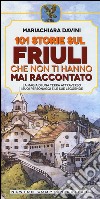 101 storie sul Friuli che non ti hanno mai raccontato libro di Davini Mariachiara