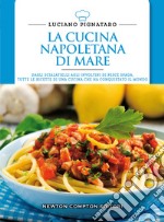 La cucina napoletana di mare. Dagli scialatielli agli involtini di pesce spada, tutte le migliori ricette di una cucina che ha conquistato il mondo libro