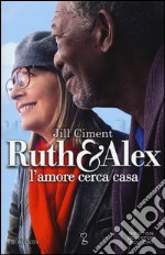 Ruth & Alex. L'amore cerca casa libro