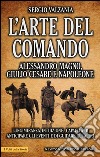 L'arte del comando. Alessandro Magno, Giulio Cesare e Napoleone libro
