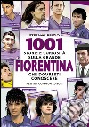 1001 storie e curiosità sulla grande Fiorentina che dovresti conoscere libro