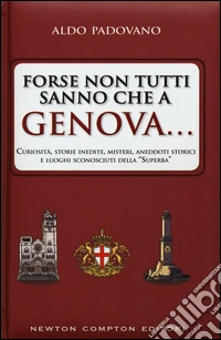 Forse non tutti sanno che a Genova... curiosità, storie inedite, misteri, aneddoti storici e luoghi sconosciuti della «Superba» libro