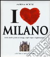 I love Milano. Storie insolite, grandi personaggi, luoghi magici e leggende popolari libro