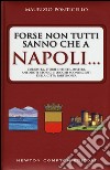 Forse non tutti sanno che a Napoli... curiosità, storie inedite, misteri, aneddoti storici e luoghi sconosciuti della città partenopea libro