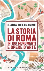 La storia di Roma in 100 monumenti e opere d'arte libro