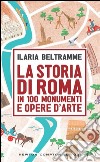 La storia di Roma in 100 monumenti e opere d'arte libro di Beltramme Ilaria