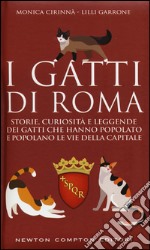 I gatti di Roma. Storie, curiosità e leggende dei gatti che hanno popolato e popolano le vie della capitale libro