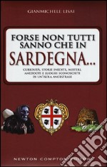 Forse non tutti sanno che in Sardegna... Curiosità, storie inedite, misteri, aneddoti e luoghi sconosciuti di un'isola ancestrsle libro